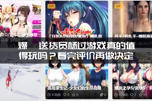 爆汝送货员杨过游戏真的值得玩吗？看完评价再做决定！