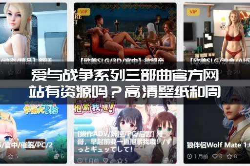 爱与战争系列三部曲官方网站有资源吗？高清壁纸和周边等你！