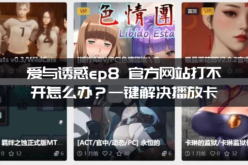 爱与诱惑ep8 官方网站打不开怎么办？一键解决播放卡顿！