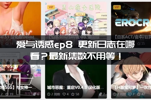 爱与诱惑ep8 更新日志在哪看？最新集数不用等！