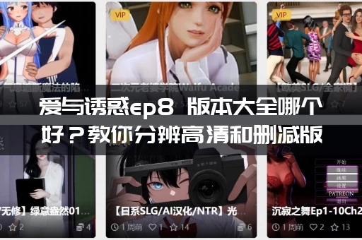 爱与诱惑ep8 版本大全哪个好？教你分辨高清和删减版！