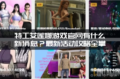 特工艾莲娜游戏官网有什么新消息？最新活动攻略全掌握！