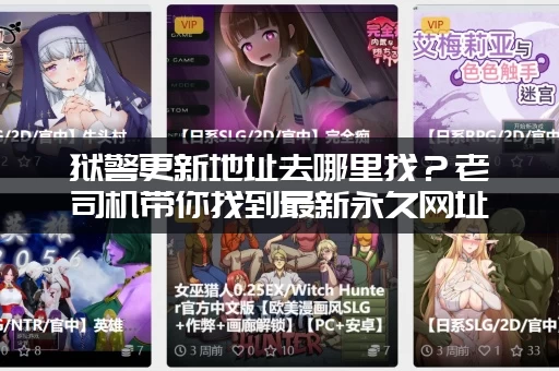 狱警更新地址去哪里找？老司机带你找到最新永久网址！