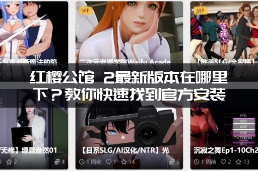 红樱公馆 2最新版本在哪里下？教你快速找到官方安装包！