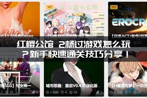 红樱公馆 2杨过游戏怎么玩？新手快速通关技巧分享！