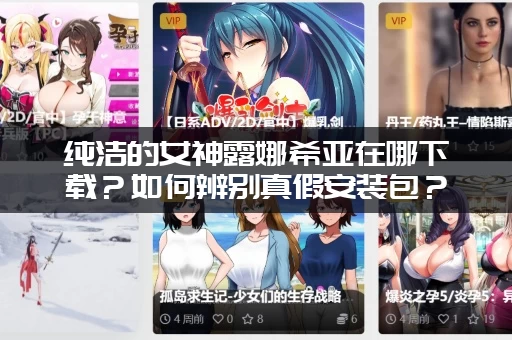 纯洁的女神露娜希亚在哪下载？如何辨别真假安装包？