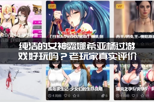 纯洁的女神露娜希亚杨过游戏好玩吗？老玩家真实评价分享！