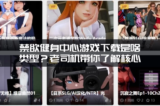 禁欲健身中心游戏下载是啥类型？老司机带你了解核心游戏剧情！