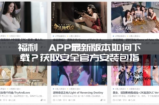 福利姬APP最新版本如何下载？获取安全官方安装包指南