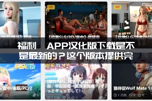 福利姬APP汉化版下载是不是最新的？这个版本提供完整资源！