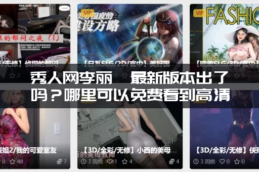 秀人网李丽莎最新版本出了吗？哪里可以免费看到高清全集图？