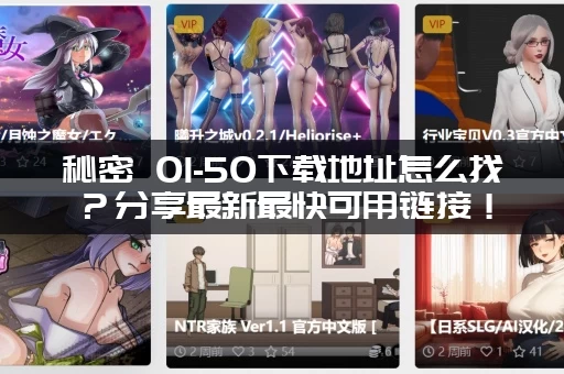 秘密 01-50下载地址怎么找？分享最新最快可用链接！