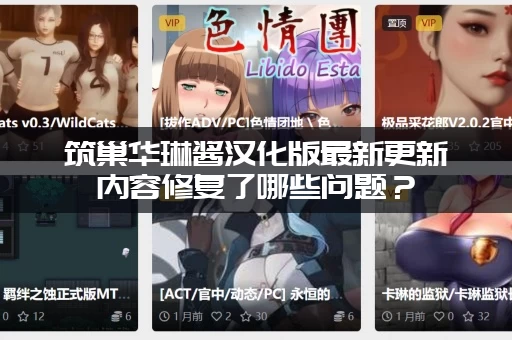 筑巢华琳酱汉化版最新更新内容修复了哪些问题？（优化游戏体验告别卡顿闪退）