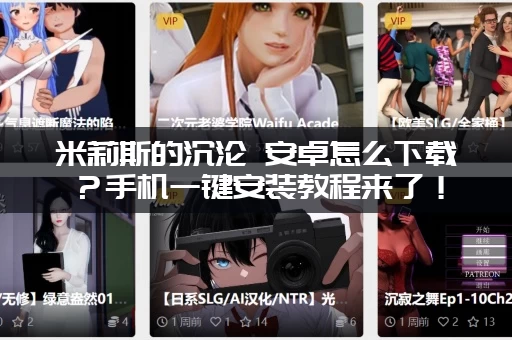 米莉斯的沉沦 安卓怎么下载？手机一键安装教程来了！